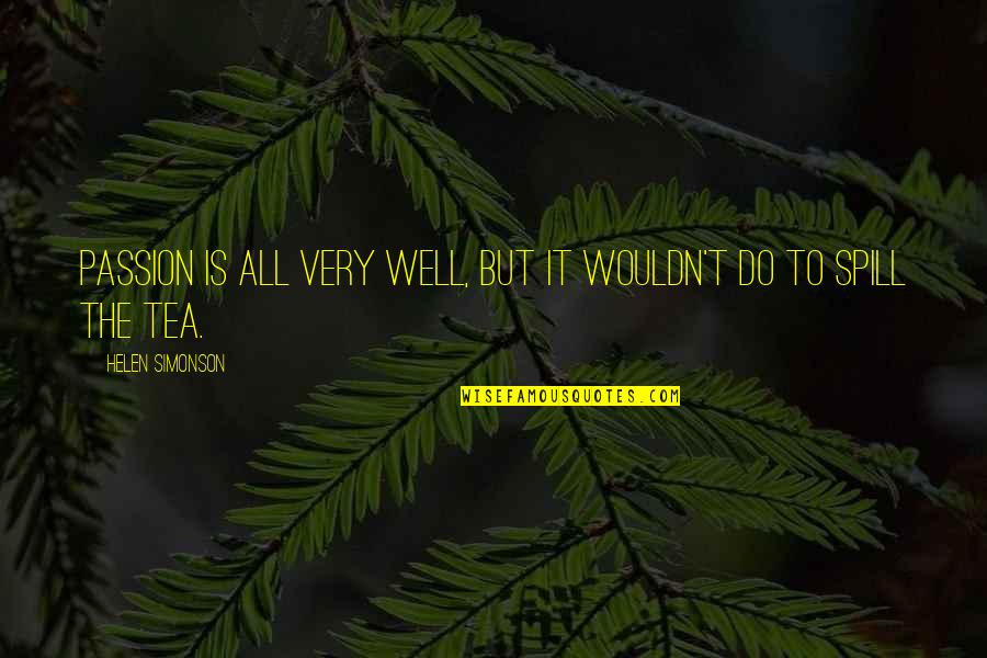 Physikos Quotes By Helen Simonson: Passion is all very well, but it wouldn't Physikos Quotes By Helen Simonson: Passion is all very well, but it wouldn't