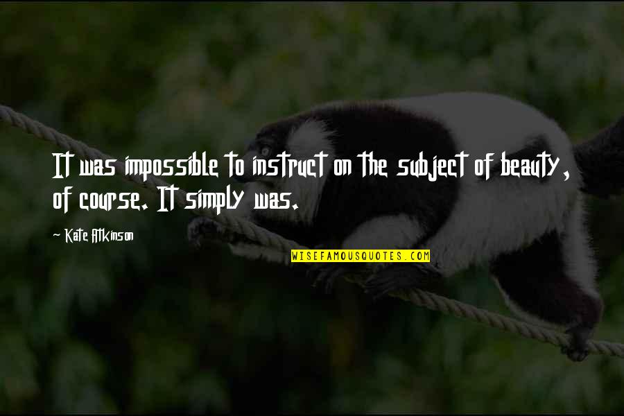 Physiocrats Kahulugan Quotes By Kate Atkinson: It was impossible to instruct on the subject