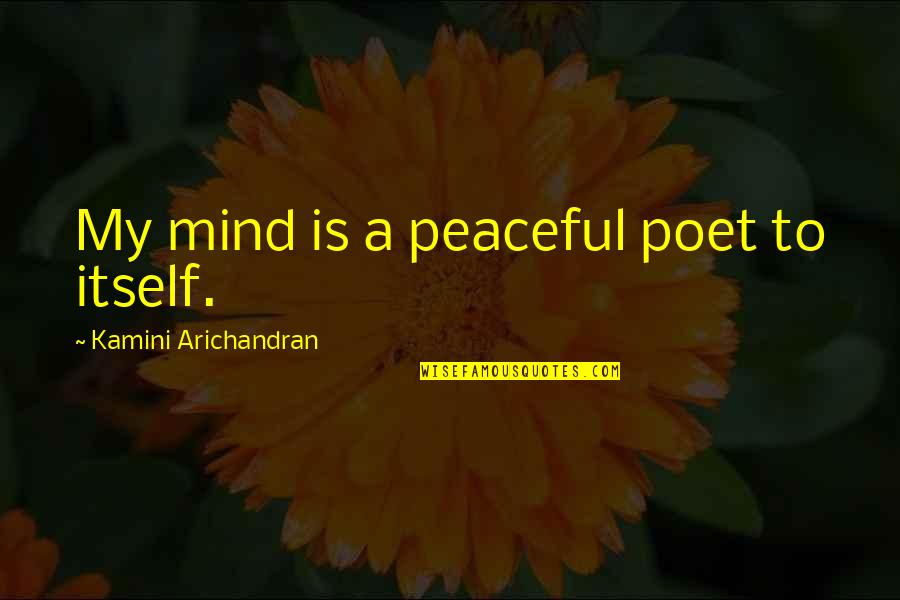 Physiognomical Quotes By Kamini Arichandran: My mind is a peaceful poet to itself.