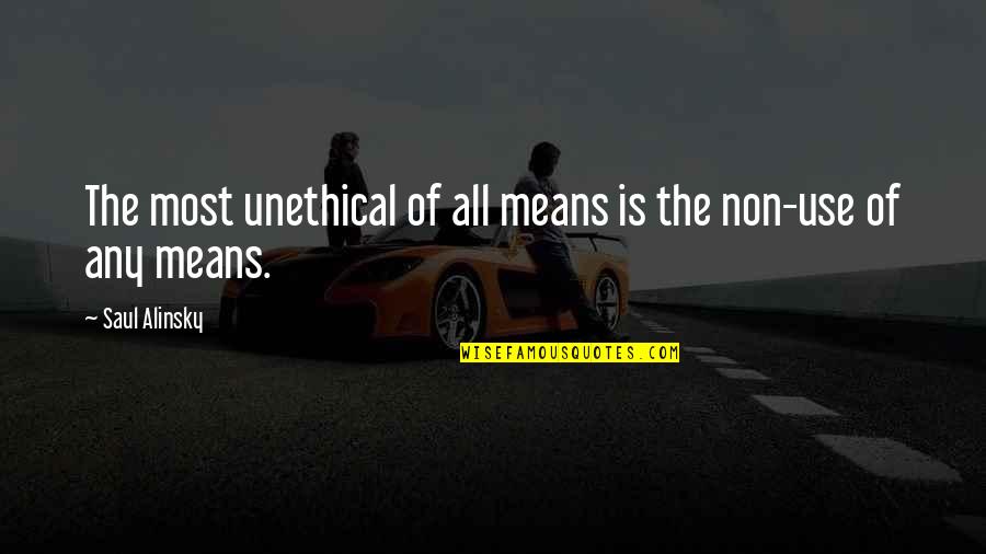Physiography Quotes By Saul Alinsky: The most unethical of all means is the