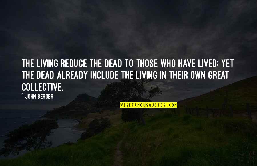 Physiological Needs Quotes By John Berger: The living reduce the dead to those who