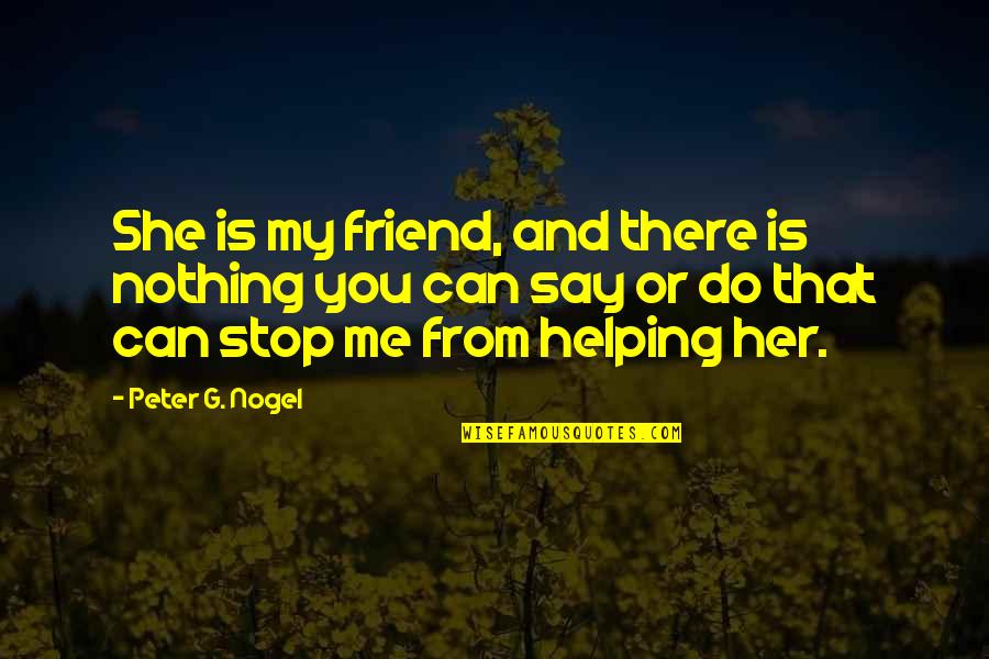 Physiological Needs Quotes By Peter G. Nogel: She is my friend, and there is nothing