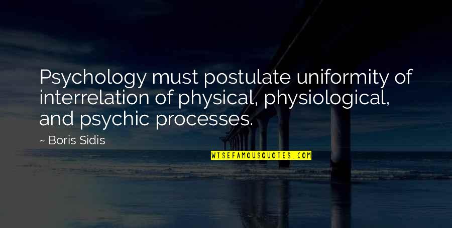 Physiological Quotes By Boris Sidis: Psychology must postulate uniformity of interrelation of physical,
