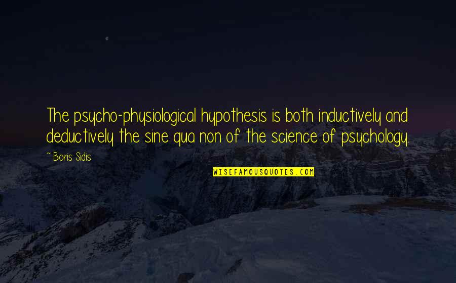 Physiological Quotes By Boris Sidis: The psycho-physiological hypothesis is both inductively and deductively