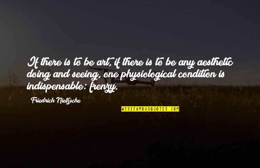 Physiological Quotes By Friedrich Nietzsche: If there is to be art, if there