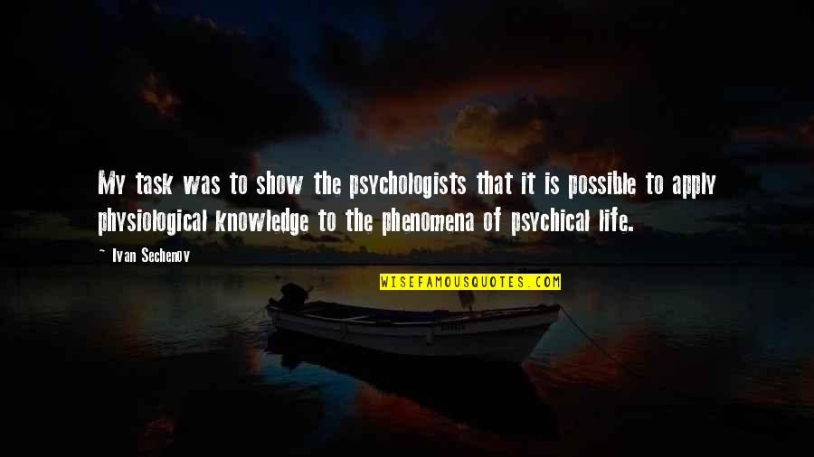 Physiological Quotes By Ivan Sechenov: My task was to show the psychologists that