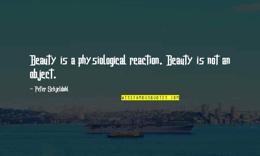 Physiological Quotes By Peter Schjeldahl: Beauty is a physiological reaction. Beauty is not