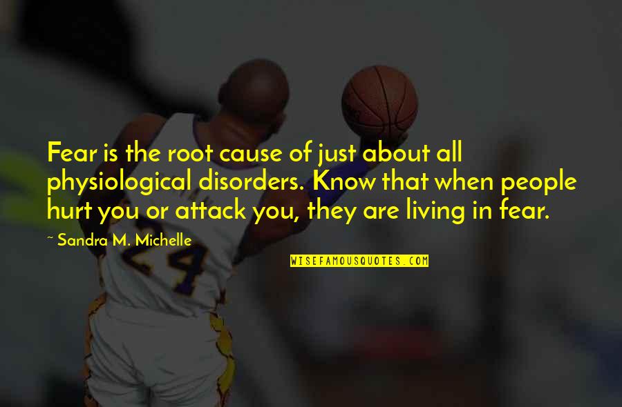 Physiological Quotes By Sandra M. Michelle: Fear is the root cause of just about