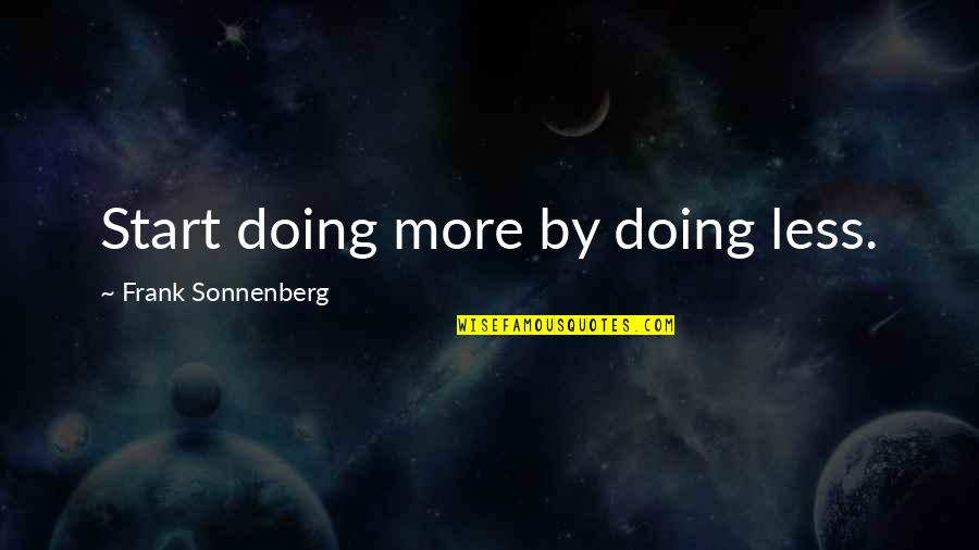 Physiologically Important Quotes By Frank Sonnenberg: Start doing more by doing less.