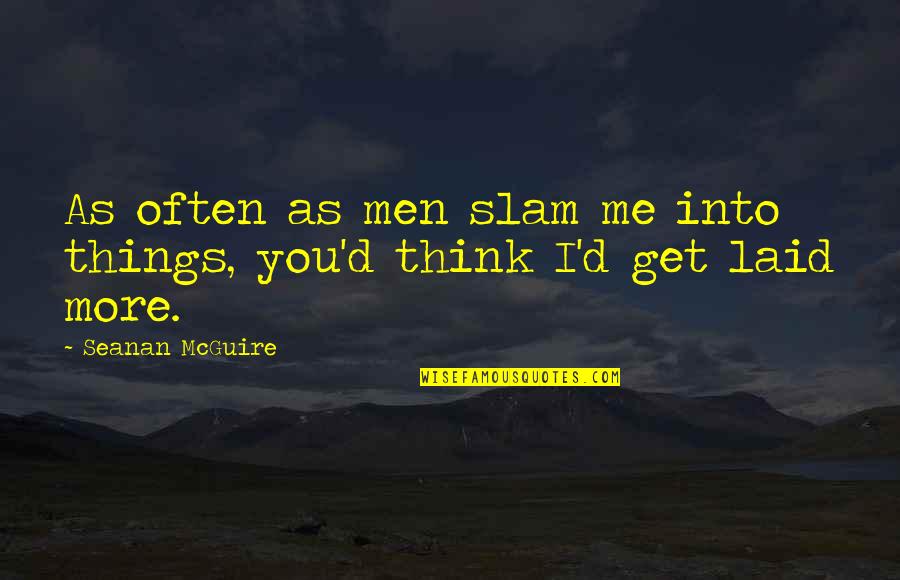 Physiologies Quotes By Seanan McGuire: As often as men slam me into things,