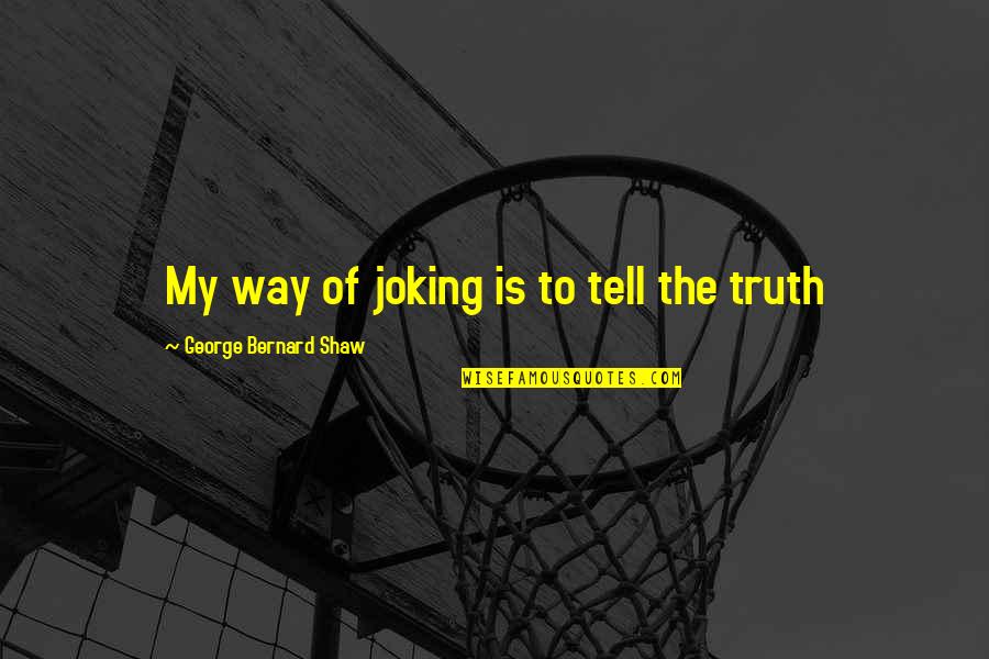 Physiologists Near Quotes By George Bernard Shaw: My way of joking is to tell the