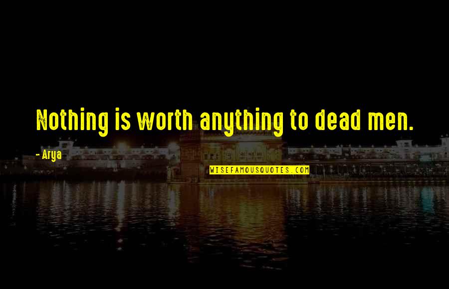 Physiologists Newport Quotes By Arya: Nothing is worth anything to dead men.