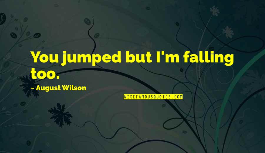 Physiologists Norwich Quotes By August Wilson: You jumped but I'm falling too.