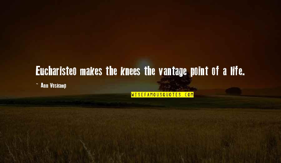 Physiology Of Intimacy Quotes By Ann Voskamp: Eucharisteo makes the knees the vantage point of