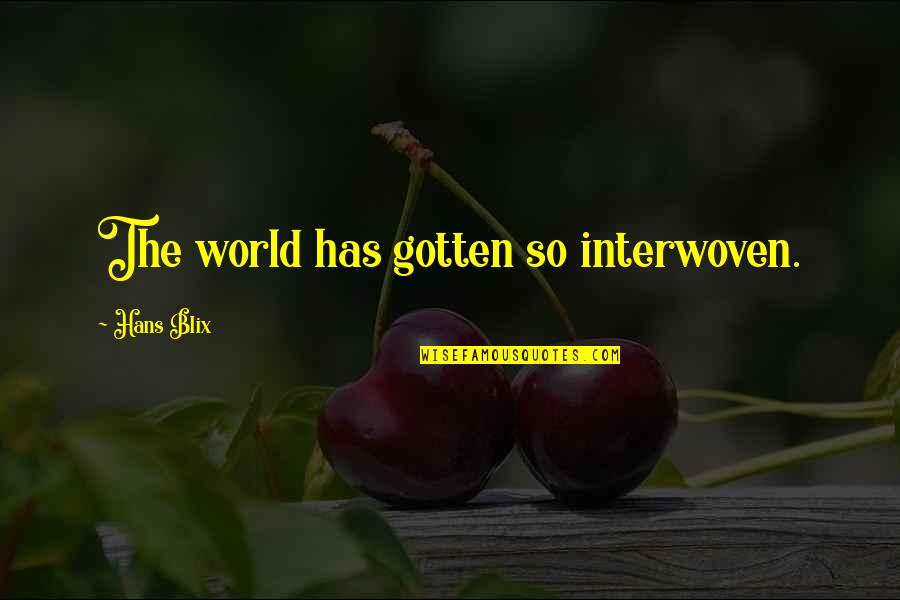 Physionomie Def Quotes By Hans Blix: The world has gotten so interwoven. Physionomie Def Quotes By Hans Blix: The world has gotten so interwoven.