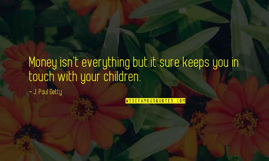 Physionomie Def Quotes By J. Paul Getty: Money isn't everything but it sure keeps you