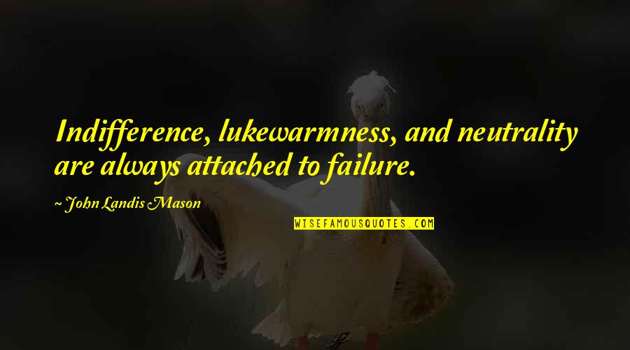 Physionomie Dun Quotes By John Landis Mason: Indifference, lukewarmness, and neutrality are always attached to Physionomie Dun Quotes By John Landis Mason: Indifference, lukewarmness, and neutrality are always attached to