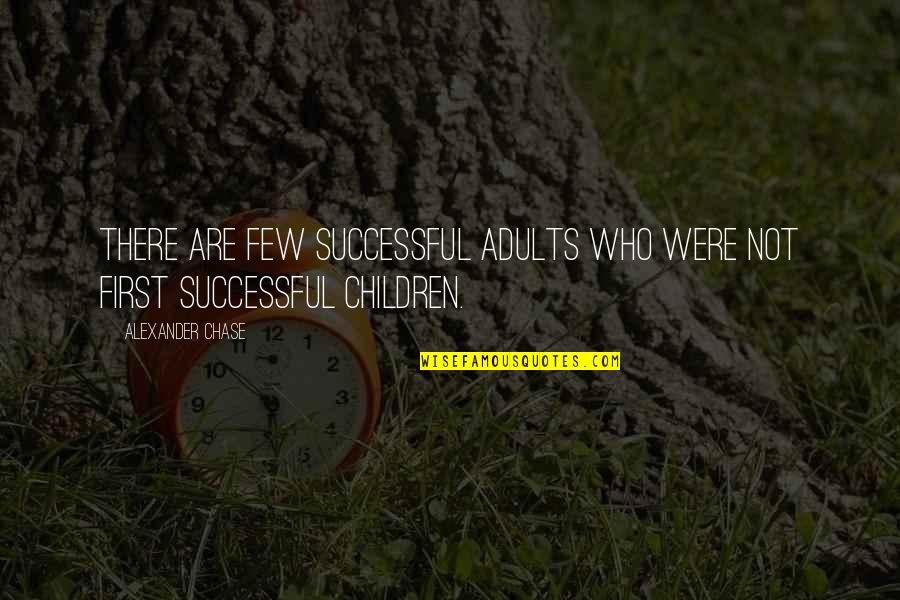 Physio's Quotes By Alexander Chase: There are few successful adults who were not