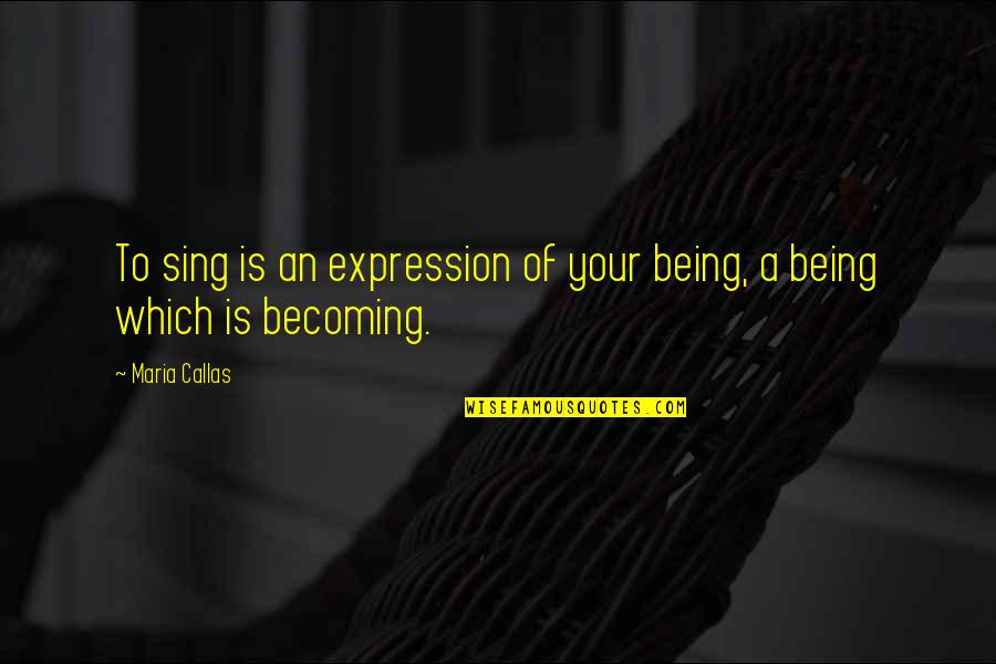 Physiosource Quotes By Maria Callas: To sing is an expression of your being,