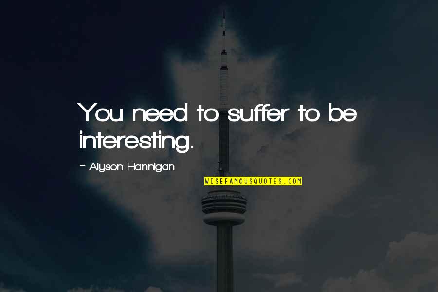 Physiotherapist Near Quotes By Alyson Hannigan: You need to suffer to be interesting. Physiotherapist Near Quotes By Alyson Hannigan: You need to suffer to be interesting.