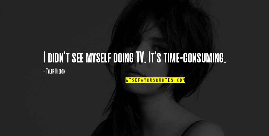 Physiotherapy Day 2021 Quotes By Tyler Hilton: I didn't see myself doing TV. It's time-consuming.
