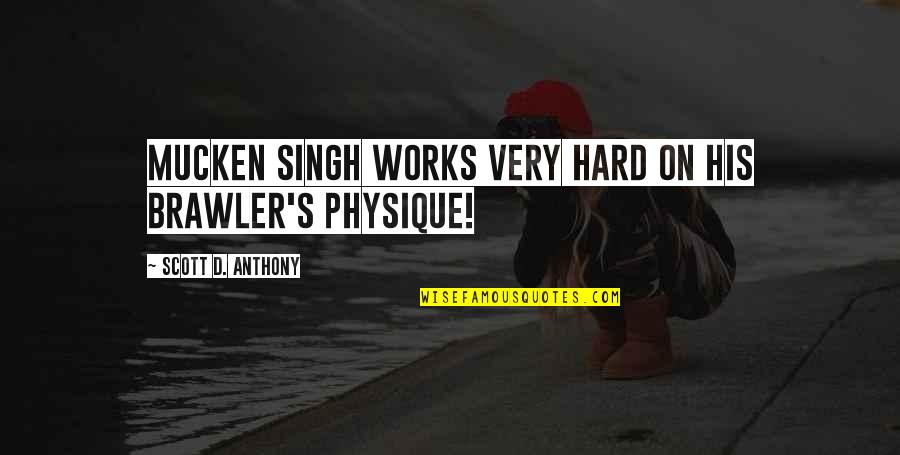 Physique Best Quotes By Scott D. Anthony: Mucken Singh works VERY hard on his brawler's
