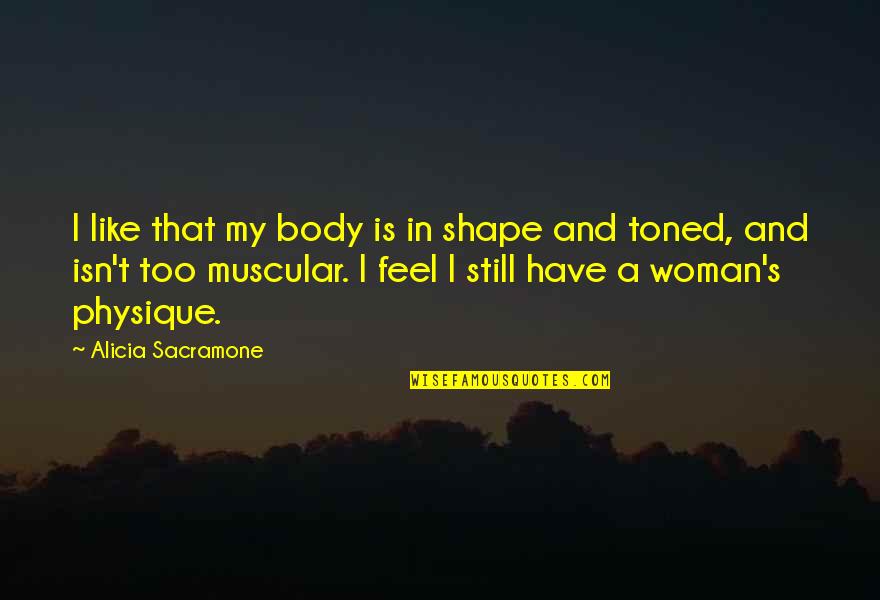 Physique Quotes By Alicia Sacramone: I like that my body is in shape