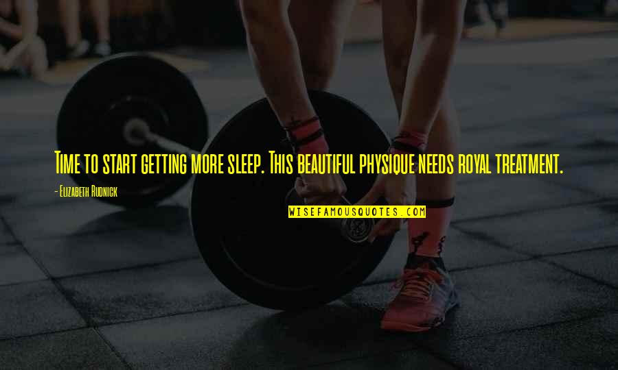 Physique Quotes By Elizabeth Rudnick: Time to start getting more sleep. This beautiful