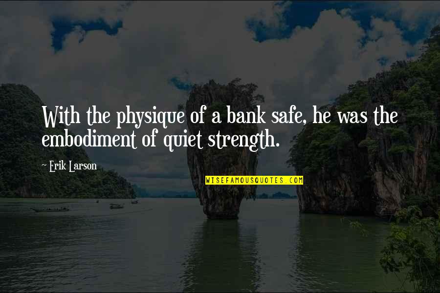 Physique Quotes By Erik Larson: With the physique of a bank safe, he