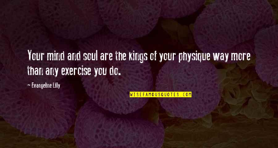 Physique Quotes By Evangeline Lilly: Your mind and soul are the kings of