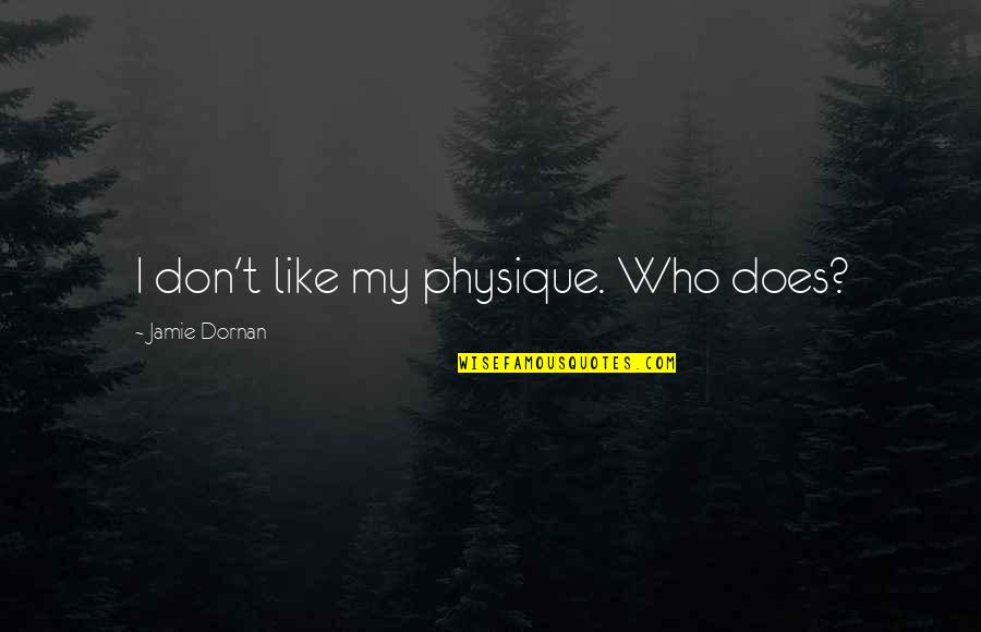 Physique Quotes By Jamie Dornan: I don't like my physique. Who does?