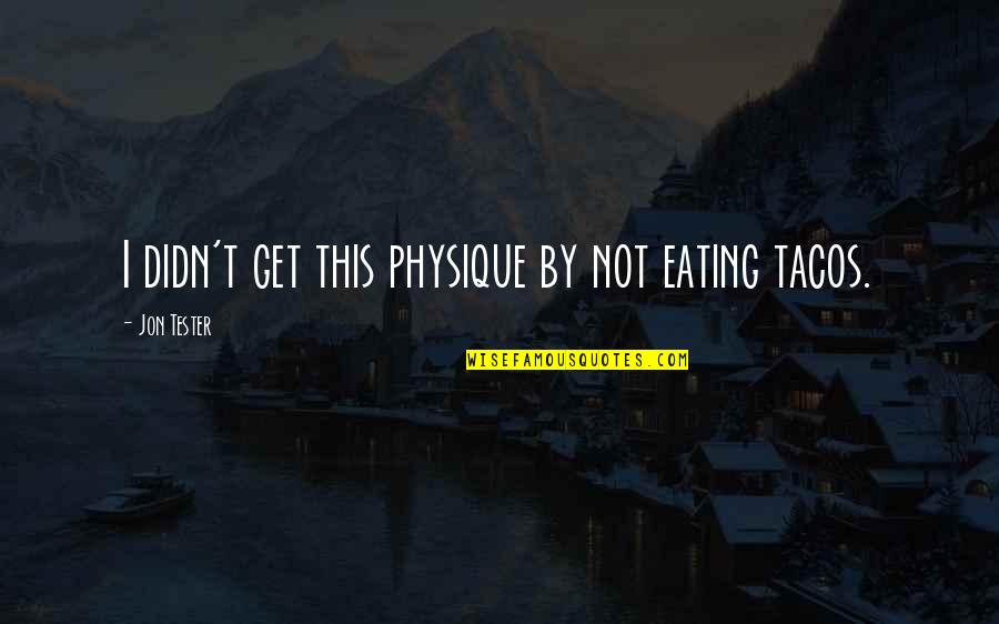 Physique Quotes By Jon Tester: I didn't get this physique by not eating