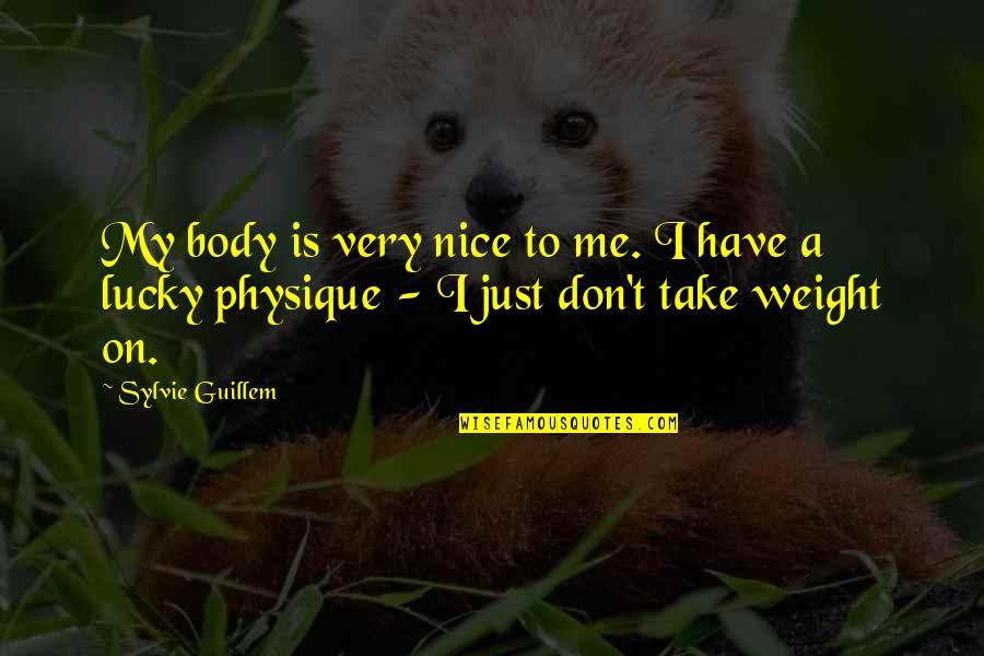 Physique Quotes By Sylvie Guillem: My body is very nice to me. I