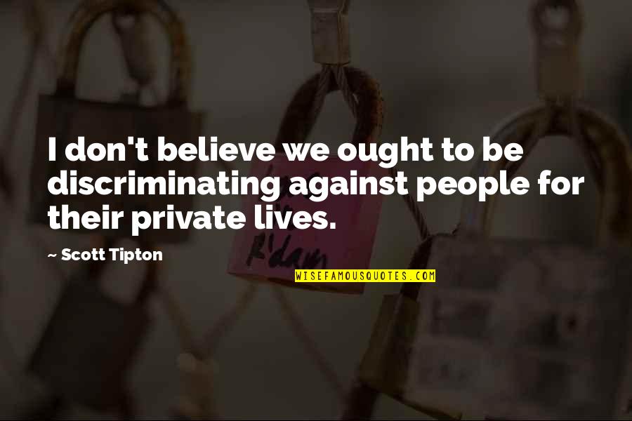Physiques By Monique Quotes By Scott Tipton: I don't believe we ought to be discriminating