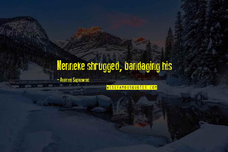 Physiques Of Greatness Quotes By Andrzej Sapkowski: Nenneke shrugged, bandaging his Physiques Of Greatness Quotes By Andrzej Sapkowski: Nenneke shrugged, bandaging his