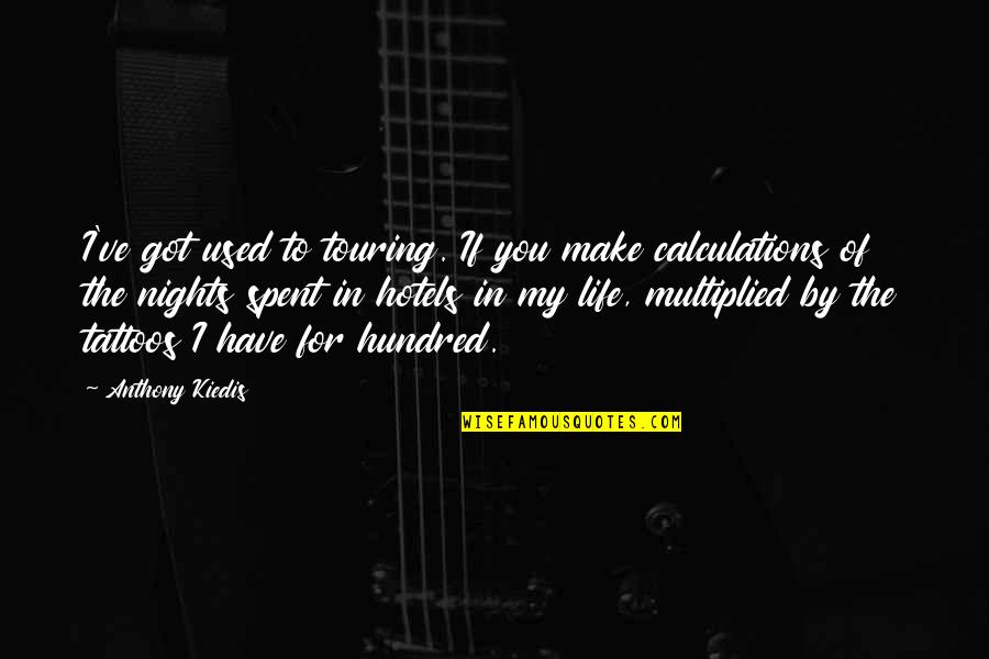Physiques Of Greatness Quotes By Anthony Kiedis: I've got used to touring. If you make Physiques Of Greatness Quotes By Anthony Kiedis: I've got used to touring. If you make