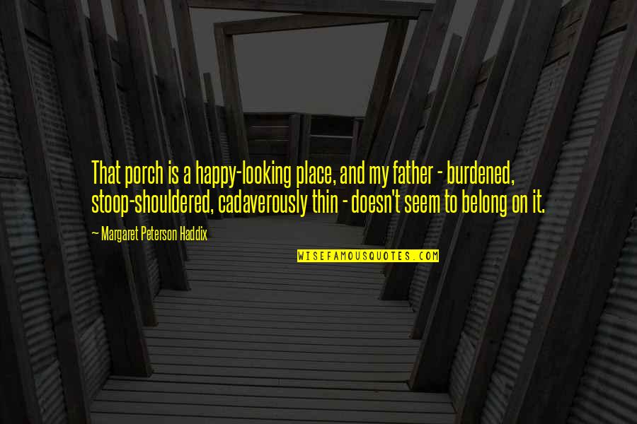 Physiques Of Greatness Quotes By Margaret Peterson Haddix: That porch is a happy-looking place, and my Physiques Of Greatness Quotes By Margaret Peterson Haddix: That porch is a happy-looking place, and my