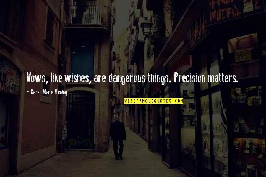 Physische Gesundheit Quotes By Karen Marie Moning: Vows, like wishes, are dangerous things. Precision matters.