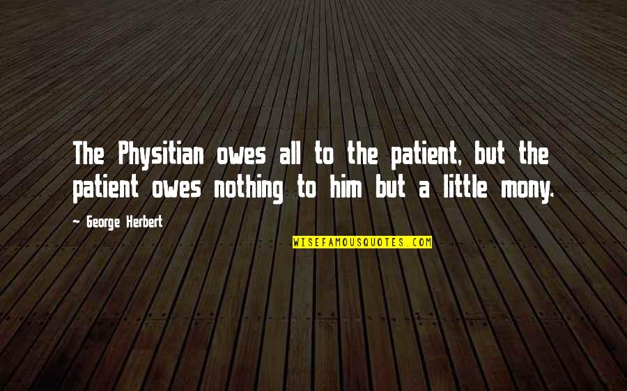 Physitian Quotes By George Herbert: The Physitian owes all to the patient, but