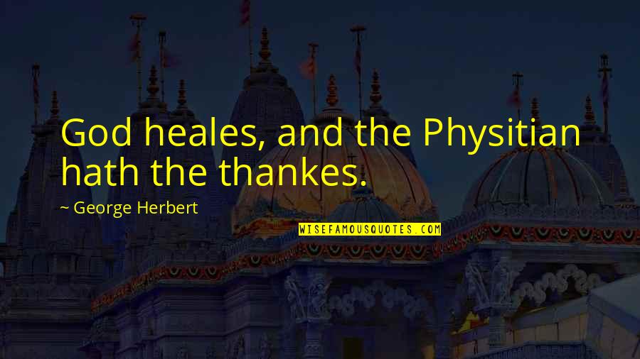 Physitian Quotes By George Herbert: God heales, and the Physitian hath the thankes.