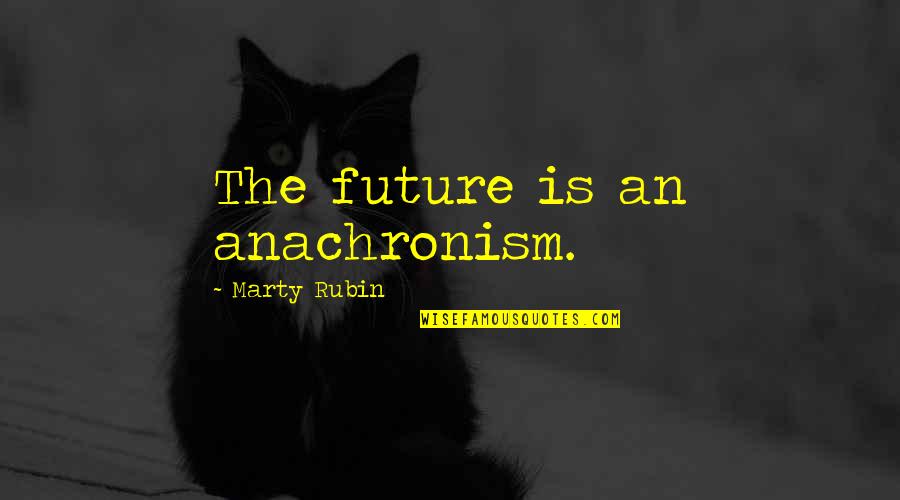 Pi Azos Quotes By Marty Rubin: The future is an anachronism.