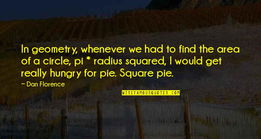 Pi Math Quotes By Dan Florence: In geometry, whenever we had to find the