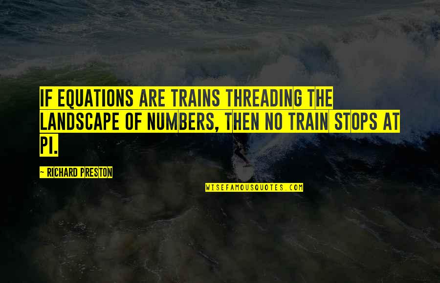 Pi Math Quotes By Richard Preston: If equations are trains threading the landscape of
