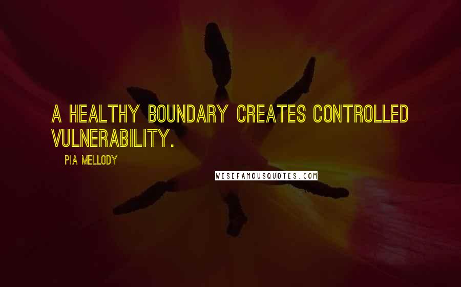 Pia Mellody quotes: A healthy boundary creates controlled vulnerability.