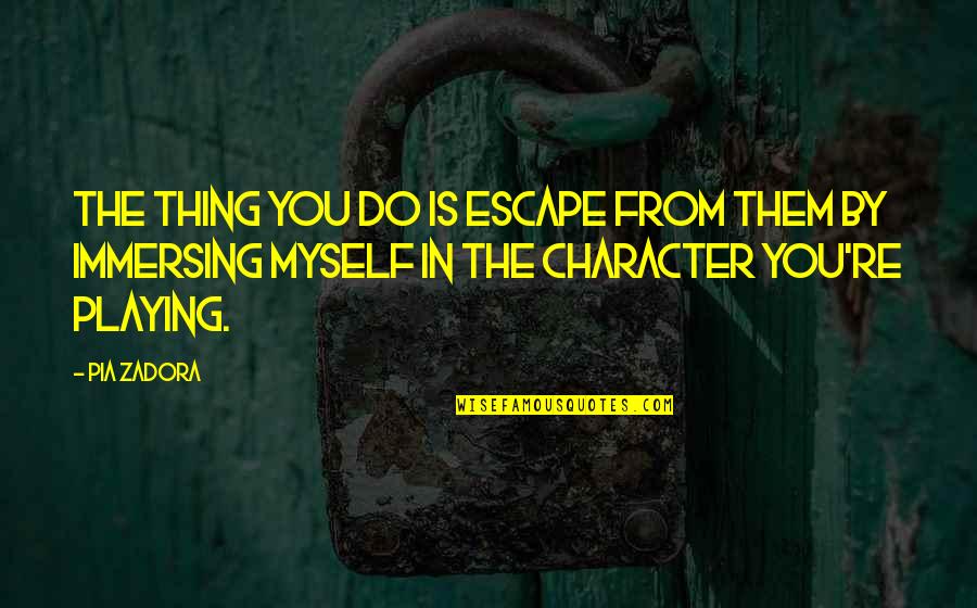 Pia Quotes By Pia Zadora: The thing you do is escape from them