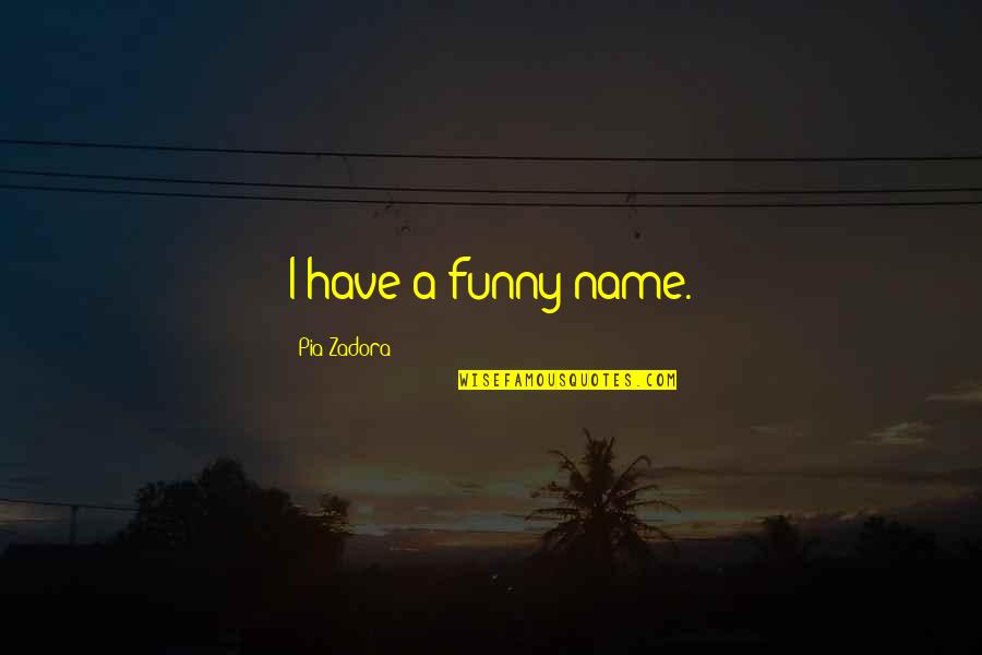 Pia Quotes By Pia Zadora: I have a funny name.