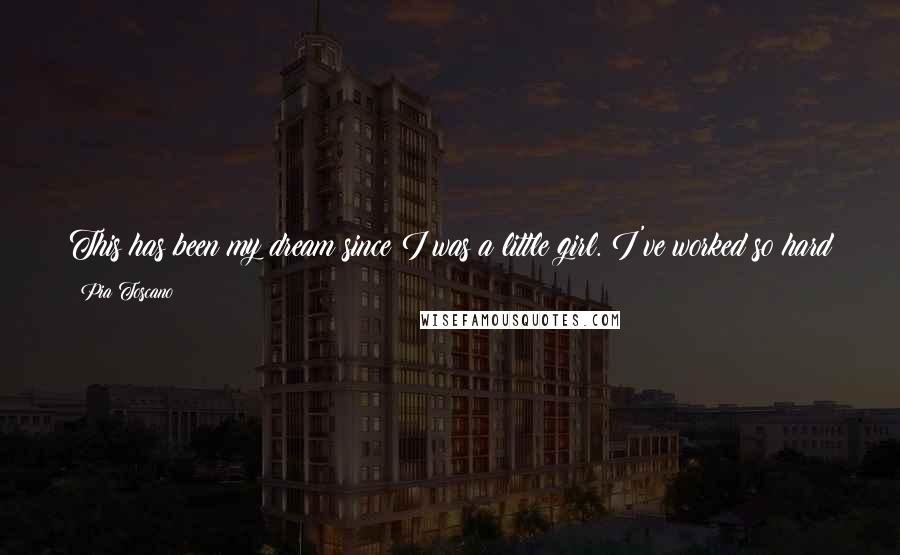 Pia Toscano quotes: This has been my dream since I was a little girl. I've worked so hard for this moment, and its finally coming true and I couldn't be more happy. Pia Toscano quotes: This has been my dream since I was a little girl. I've worked so hard for this moment, and its finally coming true and I couldn't be more happy.