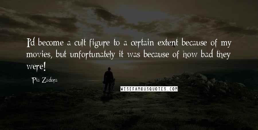 Pia Zadora quotes: I'd become a cult figure to a certain extent because of my movies, but unfortunately it was because of how bad they were!