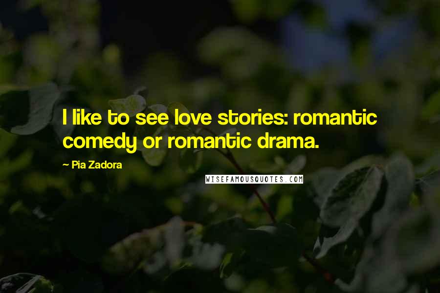 Pia Zadora quotes: I like to see love stories: romantic comedy or romantic drama.