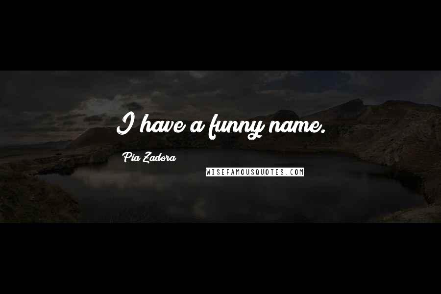 Pia Zadora quotes: I have a funny name.
